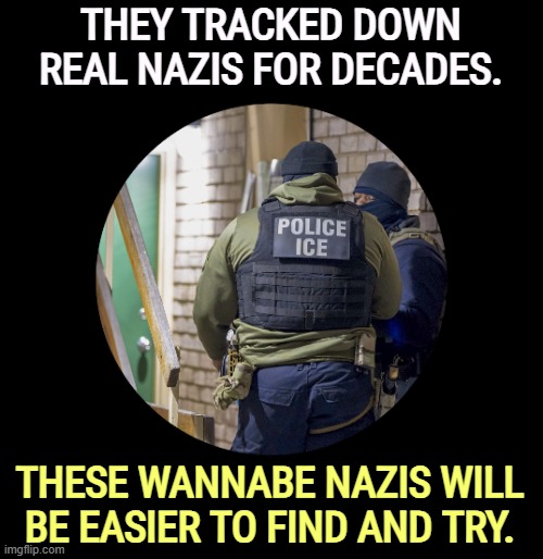 Retribution | THEY TRACKED DOWN REAL NAZIS FOR DECADES. THESE WANNABE NAZIS WILL BE EASIER TO FIND AND TRY. | image tagged in ice agents in masks,ice,nazis,nuremberg,retribution | made w/ Imgflip meme maker