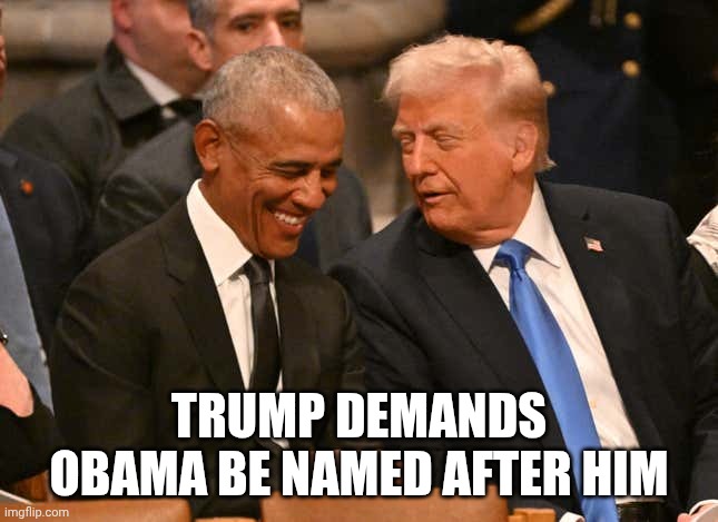 He can't stand that Obama gets respect and applause | TRUMP DEMANDS OBAMA BE NAMED AFTER HIM | image tagged in trump obama jimmy carter funeral,narcissist,donald trump,maga,small penis | made w/ Imgflip meme maker