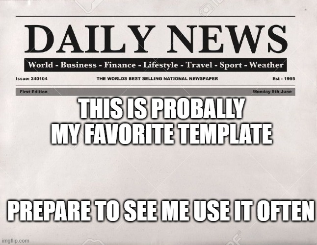 Just a heads up | THIS IS PROBALLY MY FAVORITE TEMPLATE; PREPARE TO SEE ME USE IT OFTEN | image tagged in newspaper | made w/ Imgflip meme maker