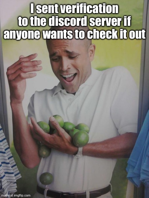Why Can't I Hold All These Limes Meme | I sent verification to the discord server if anyone wants to check it out | image tagged in memes,why can't i hold all these limes | made w/ Imgflip meme maker