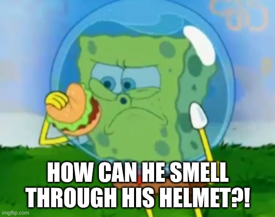 How can he smell through his helmet?! | HOW CAN HE SMELL THROUGH HIS HELMET?! | image tagged in spongebob sniffing krabby patty | made w/ Imgflip meme maker