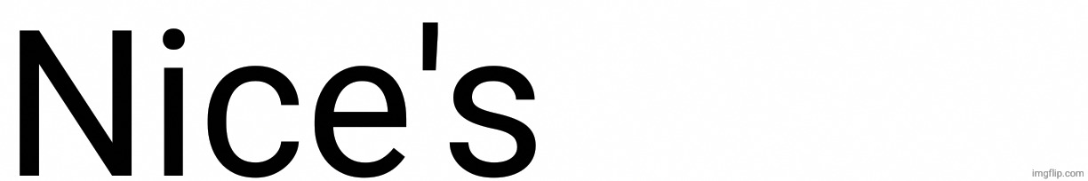 Nice's | made w/ Imgflip meme maker