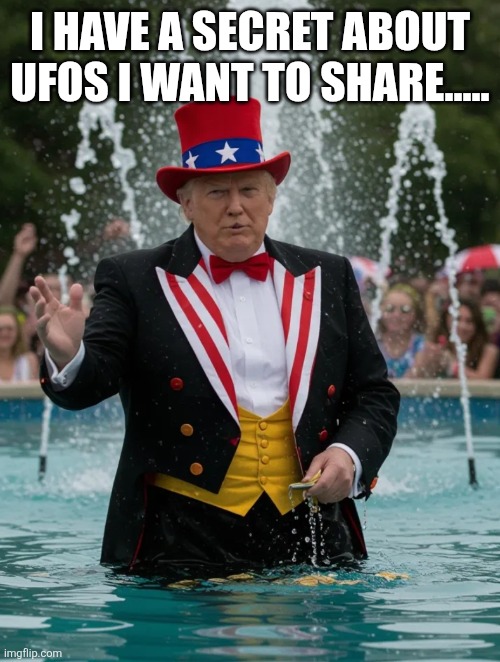 I HAVE A SECRET ABOUT UFOS I WANT TO SHARE..... | image tagged in fountainclown | made w/ Imgflip meme maker