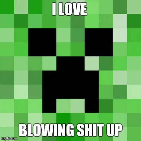 Scumbag Minecraft | I LOVE  BLOWING SHIT UP | image tagged in memes,scumbag minecraft | made w/ Imgflip meme maker