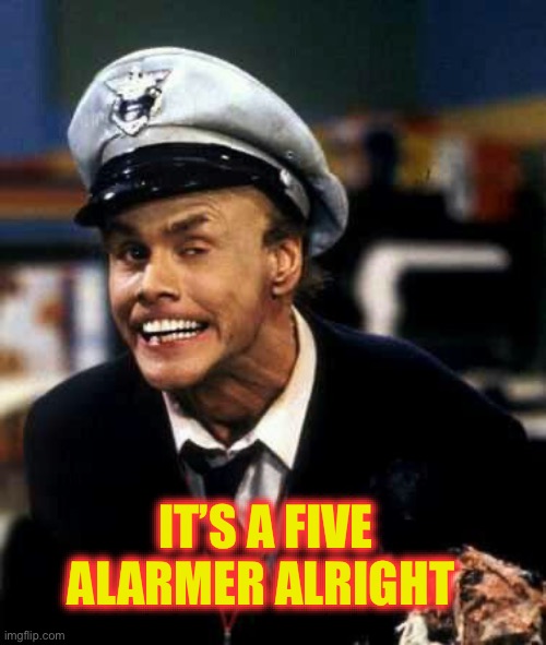 fire marshall bill | IT’S A FIVE ALARMER ALRIGHT | image tagged in fire marshall bill | made w/ Imgflip meme maker