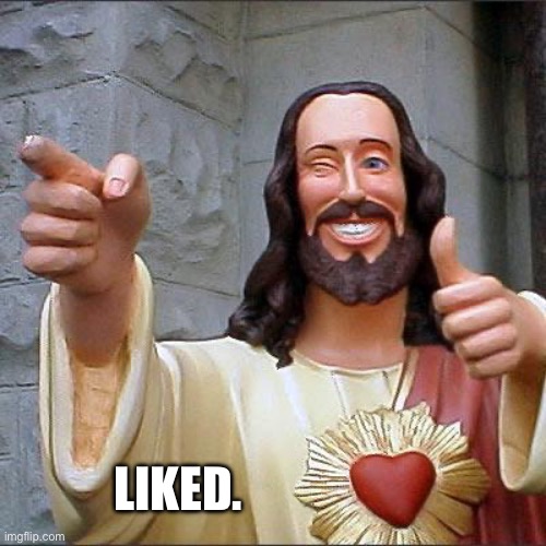You are liked. You are loved. - Jesus | LIKED. | image tagged in memes,buddy christ | made w/ Imgflip meme maker