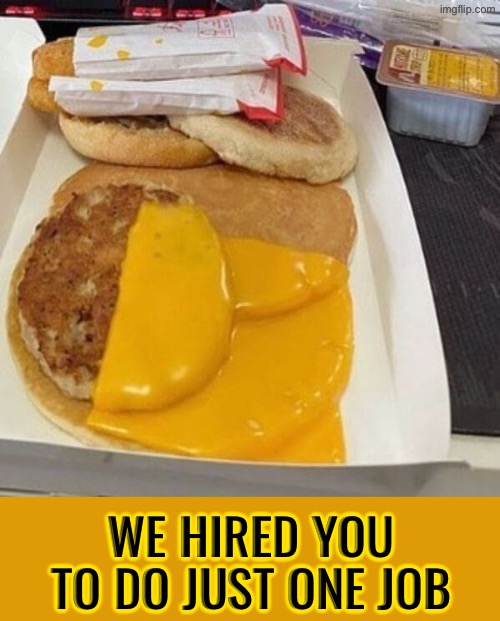 Unless this was intentional then how dumb must one be to do this? | WE HIRED YOU TO DO JUST ONE JOB | image tagged in you had one job,epic fail,fast food,do you are have stupid,duhhh dumbass,how did this happen | made w/ Imgflip meme maker