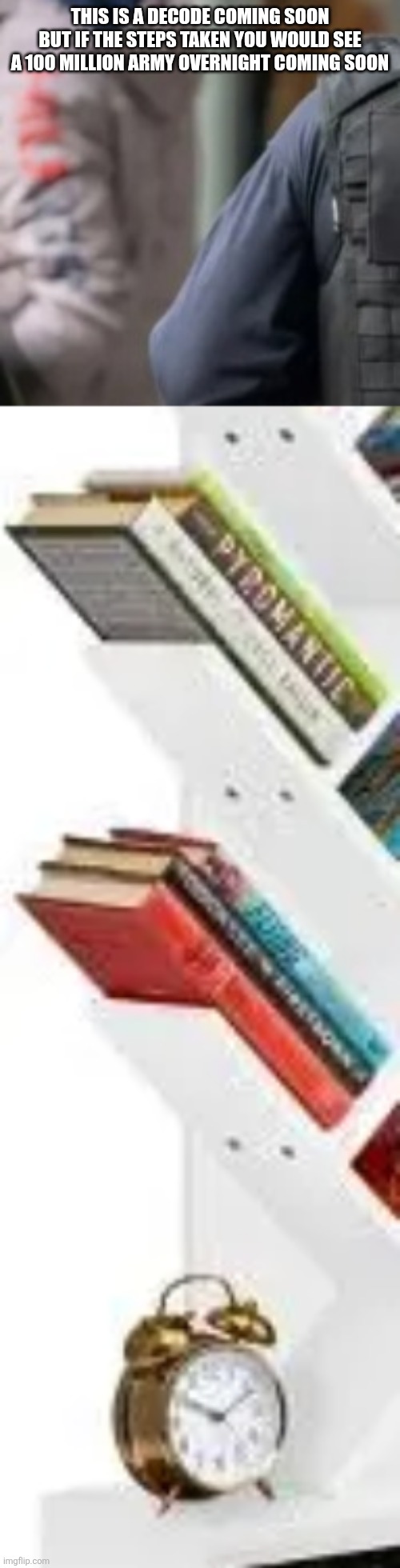 Decode teaser= 100 million men,woman army built over night | THIS IS A DECODE COMING SOON BUT IF THE STEPS TAKEN YOU WOULD SEE A 100 MILLION ARMY OVERNIGHT COMING SOON | image tagged in ww3,wtf | made w/ Imgflip meme maker