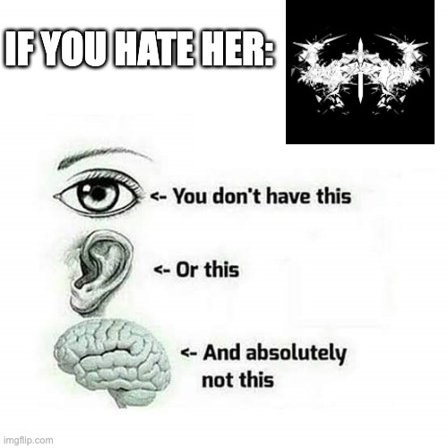 If you hate her | IF YOU HATE HER: | image tagged in if you hate her | made w/ Imgflip meme maker