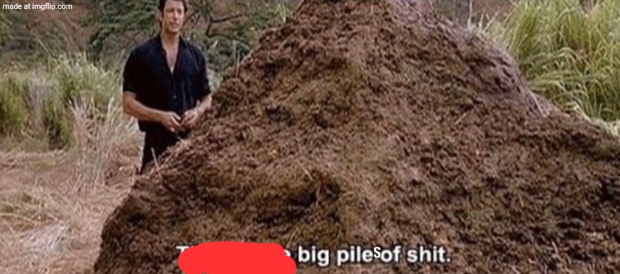 That is one big pile of shit | s | image tagged in that is one big pile of shit | made w/ Imgflip meme maker
