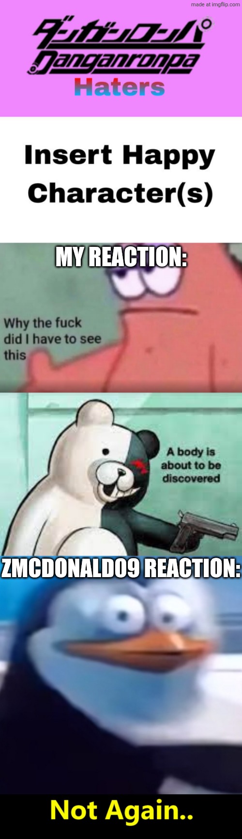 Zion Gets His Ass Shot After Making A Danganronpa Hate Meme | MY REACTION:; ZMCDONALD09 REACTION: | image tagged in ruin this fill in meme 383,wtfdihtst,a body is about to be discovered,danganronpa,fuck zmcdonald09,deviantart | made w/ Imgflip meme maker