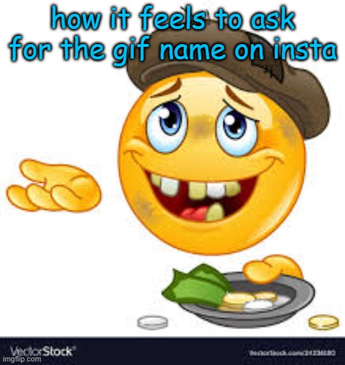 poor emoji | how it feels to ask for the gif name on insta | image tagged in poor emoji | made w/ Imgflip meme maker
