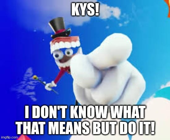 KYS IDK | image tagged in tadc | made w/ Imgflip meme maker
