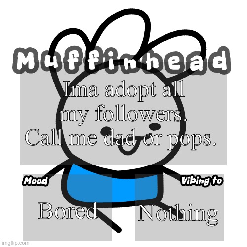 Muffinhead announcement template | Ima adopt all my followers. Call me dad or pops. Bored; Nothing | image tagged in muffinhead announcement template | made w/ Imgflip meme maker