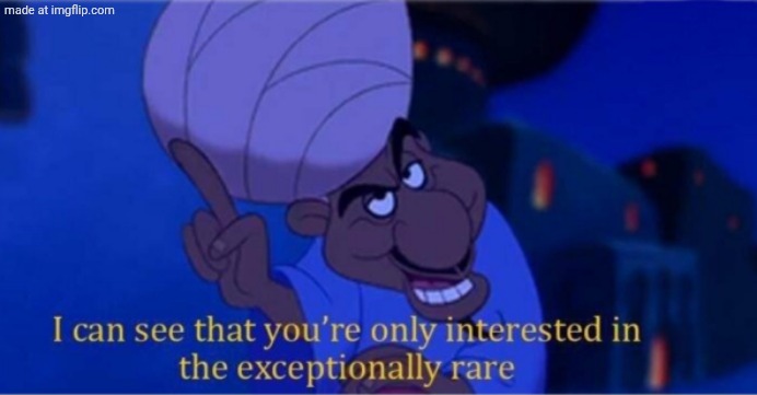 i see you're only interested in the exceptionally rare | image tagged in i see you're only interested in the exceptionally rare | made w/ Imgflip meme maker