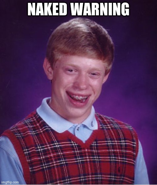 Bad Luck Brian | NAKED WARNING | image tagged in memes,bad luck brian | made w/ Imgflip meme maker