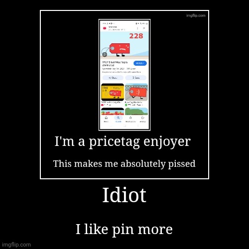 Idiot | I like pin more | image tagged in funny,demotivationals | made w/ Imgflip demotivational maker