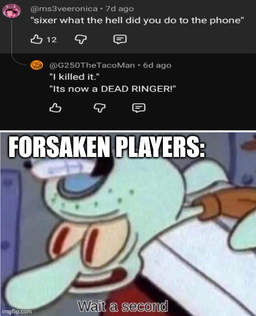 Wait a second- | FORSAKEN PLAYERS: | image tagged in squidward wait a second | made w/ Imgflip meme maker