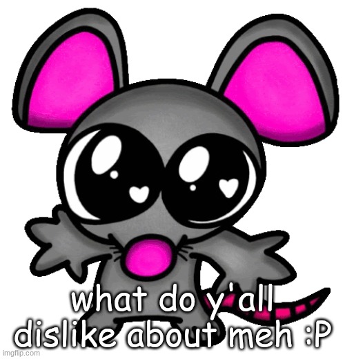 corny is out of the question since its too obvious | what do y'all dislike about meh :P | image tagged in me 3 | made w/ Imgflip meme maker