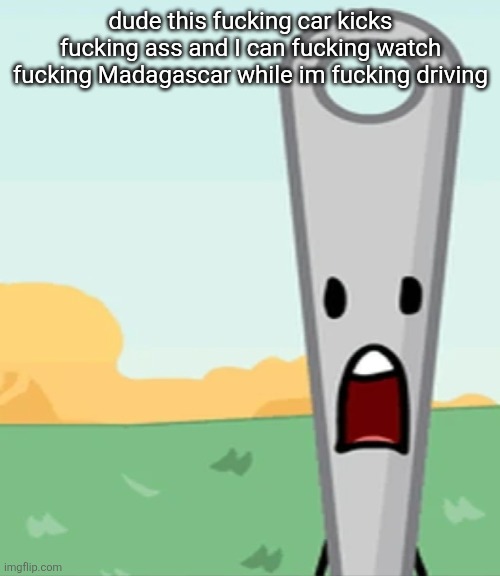 eg. X all the Y | dude this fucking car kicks fucking ass and I can fucking watch fucking Madagascar while im fucking driving | image tagged in eg x all the y | made w/ Imgflip meme maker