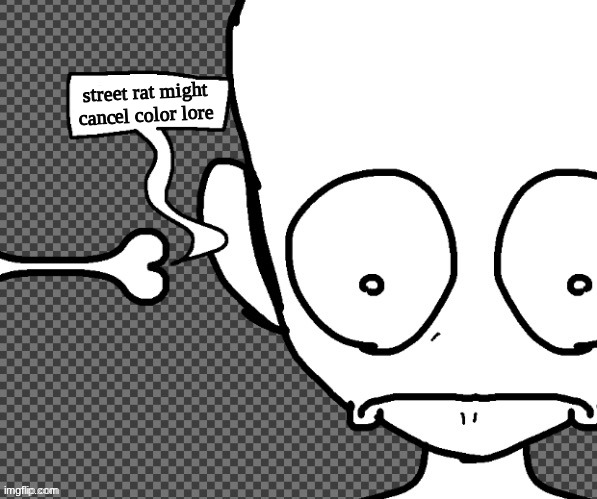 /j | street rat might cancel color lore | image tagged in the whisperer | made w/ Imgflip meme maker