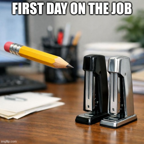 First day on the job | FIRST DAY ON THE JOB | image tagged in 911 9/11 twin towers impact | made w/ Imgflip meme maker