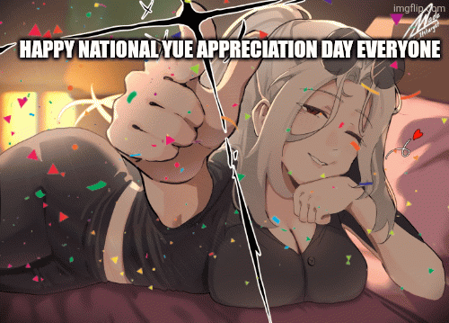 Yue day | HAPPY NATIONAL YUE APPRECIATION DAY EVERYONE | image tagged in gifs,gif | made w/ Imgflip images-to-gif maker