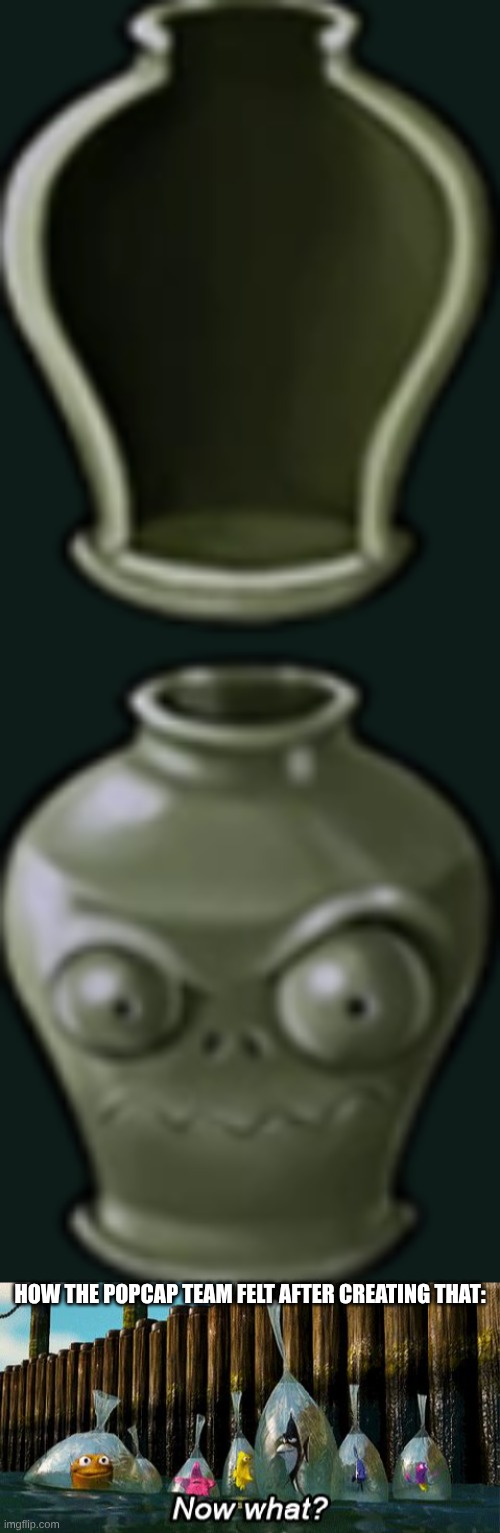 HOW THE POPCAP TEAM FELT AFTER CREATING THAT: | image tagged in now what | made w/ Imgflip meme maker