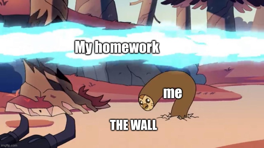 Dodging Hooty The Owl House | My homework; me; THE WALL | image tagged in dodging hooty the owl house | made w/ Imgflip meme maker