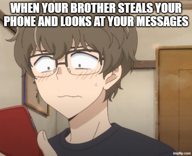 a relatable don't toy with me miss nagatoro meme | WHEN YOUR BROTHER STEALS YOUR PHONE AND LOOKS AT YOUR MESSAGES | image tagged in relatable,funny memes | made w/ Imgflip meme maker