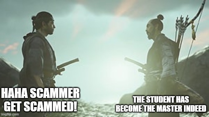 the student has become the master | THE STUDENT HAS BECOME THE MASTER INDEED; HAHA SCAMMER GET SCAMMED! | image tagged in scammer get scammed | made w/ Imgflip meme maker