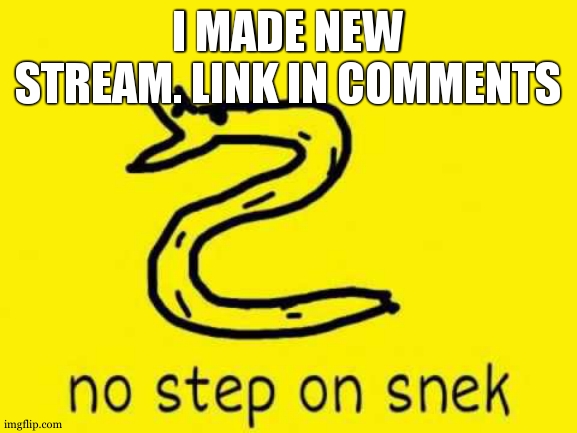 SNEEEEEEK | I MADE NEW STREAM. LINK IN COMMENTS | image tagged in no step on snek,snek,new stream | made w/ Imgflip meme maker