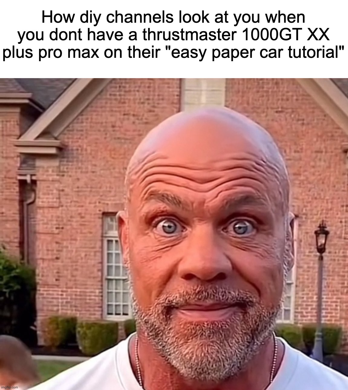 Now I need industrial-level glue to make a karambit </3 | How diy channels look at you when you dont have a thrustmaster 1000GT XX plus pro max on their "easy paper car tutorial" | image tagged in memes,funny,youtube channels,diy,why,why do i need a tractor to make a plane | made w/ Imgflip meme maker