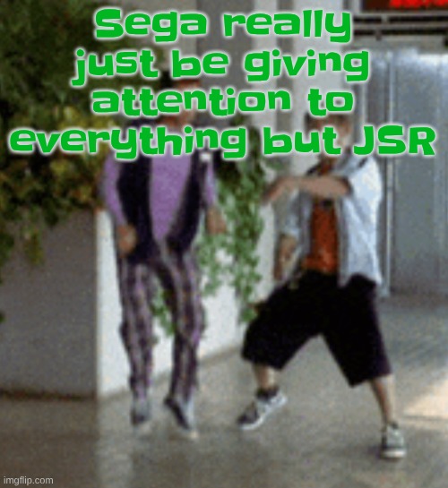 Breaking it down | Sega really just be giving attention to everything but JSR | image tagged in breaking it down | made w/ Imgflip meme maker