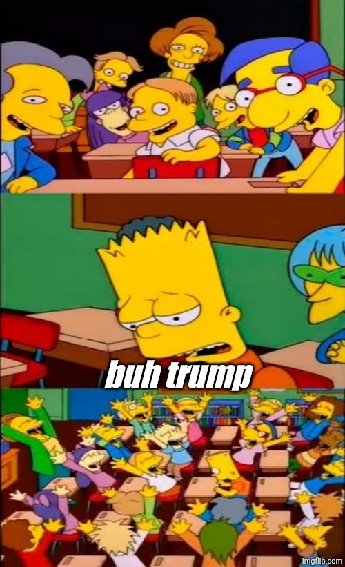 buh trump | image tagged in say the line bart simpsons | made w/ Imgflip meme maker