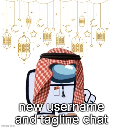 ArabMogus Ramadan temp (thanks eshaheer for the og image) | new username and tagline chat | image tagged in arabmogus ramadan temp thanks eshaheer for the og image | made w/ Imgflip meme maker