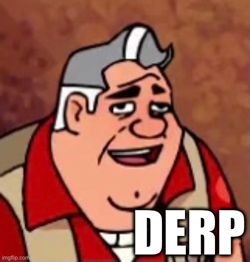Grandpa Max gets Derp! | DERP | image tagged in ben 10,derp,meme,cartoon network | made w/ Imgflip meme maker