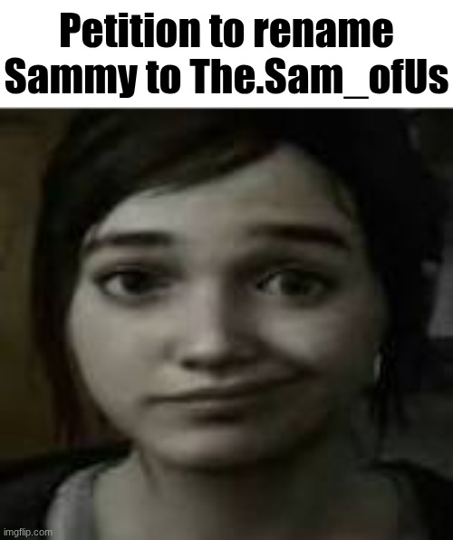 Sammy lwky looks like Ellie Williams (change my mind) | Petition to rename Sammy to The.Sam_ofUs | image tagged in ellie williams smirk | made w/ Imgflip meme maker