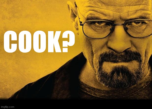 Breaking bad | COOK? | image tagged in breaking bad | made w/ Imgflip meme maker