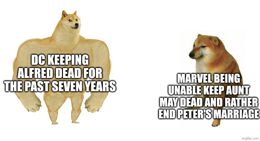 Buff Doge vs Crying Cheems | DC KEEPING ALFRED DEAD FOR THE PAST SEVEN YEARS; MARVEL BEING UNABLE KEEP AUNT MAY DEAD AND RATHER END PETER'S MARRIAGE | image tagged in buff doge vs crying cheems,dc comics,dc,marvel comics,marvel,superheroes | made w/ Imgflip meme maker