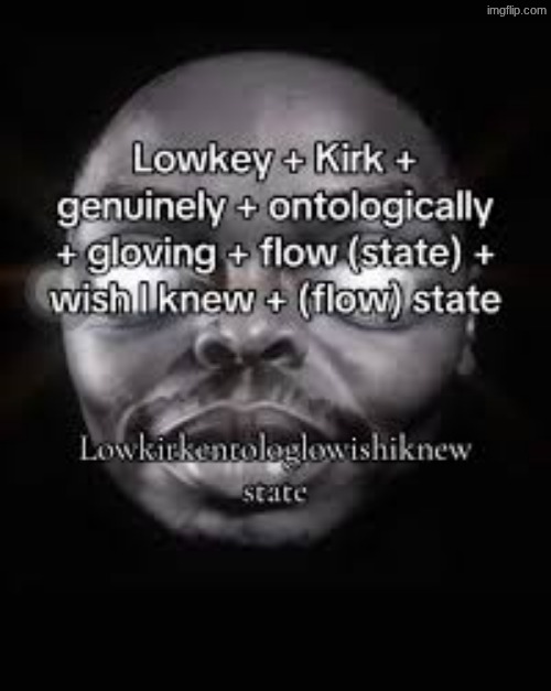 lowkirkentologlowishiknewstate | made w/ Imgflip meme maker