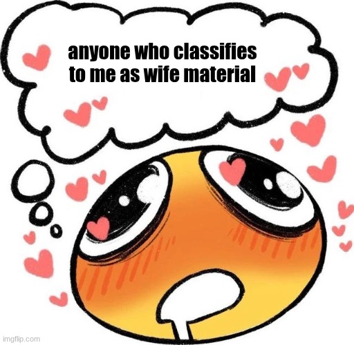 Dreaming Drooling Emoji | anyone who classifies to me as wife material | image tagged in dreaming drooling emoji | made w/ Imgflip meme maker
