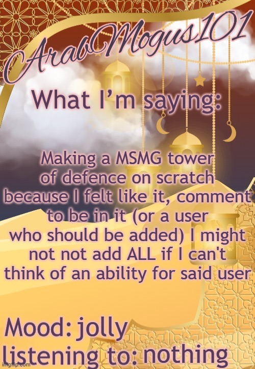 ArabMogus101 temp (thanks disco) | Making a MSMG tower of defence on scratch because I felt like it, comment to be in it (or a user who should be added) I might not not add ALL if I can't think of an ability for said user; jolly; nothing | image tagged in arabmogus101 temp thanks disco | made w/ Imgflip meme maker