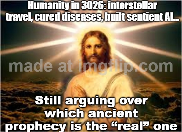 Religions: "A prophecy will guide humanity forever"; Science & time: "We’ll be on Mars arguing about Wi‑Fi by then" | Humanity in 3026: interstellar travel, cured diseases, built sentient AI…; Still arguing over which ancient prophecy is the “real” one | image tagged in anti-religion,wifi,mars,space,prophecy,god religion universe | made w/ Imgflip meme maker