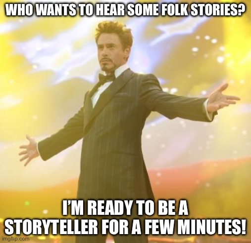 I’m talking about some stories about a clever man who uses wisdom and trickster attitude to solve problems and stay positive! | WHO WANTS TO HEAR SOME FOLK STORIES? I’M READY TO BE A STORYTELLER FOR A FEW MINUTES! | image tagged in robert downey jr iron man | made w/ Imgflip meme maker