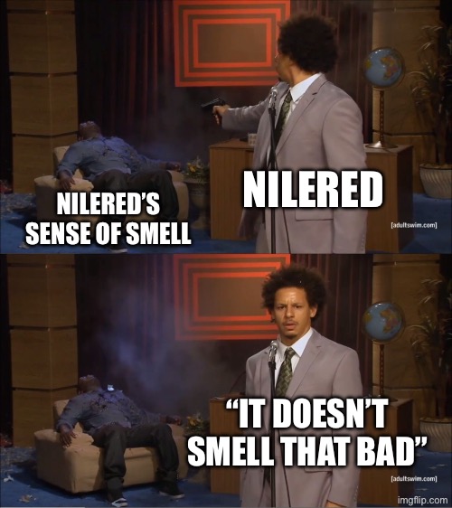 Who Killed Hannibal Meme | NILERED; NILERED’S SENSE OF SMELL; “IT DOESN’T SMELL THAT BAD” | image tagged in memes,who killed hannibal | made w/ Imgflip meme maker