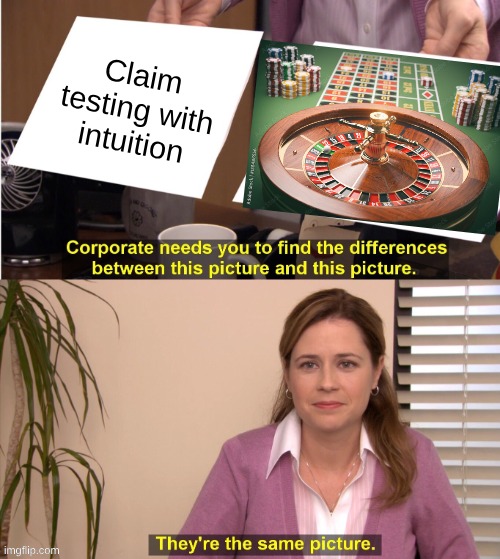 BHP meme #x | Claim testing with intuition | image tagged in memes,they're the same picture | made w/ Imgflip meme maker