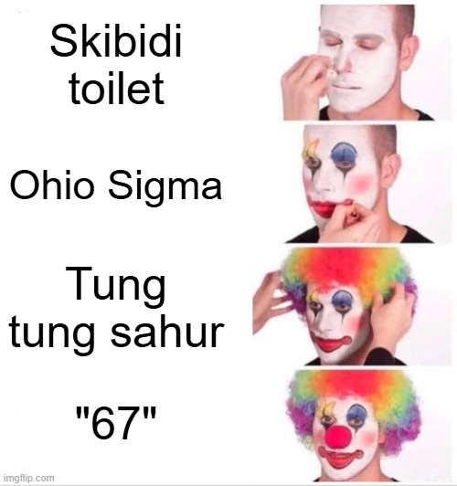 We are devolving | Skibidi toilet; Ohio Sigma; Tung tung sahur; "67" | image tagged in memes,clown applying makeup | made w/ Imgflip meme maker