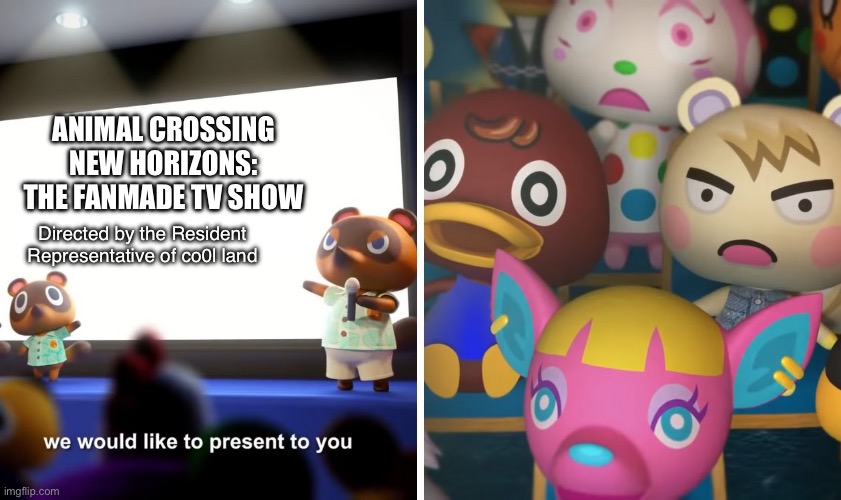 This might happen at some point. Who knows?? | ANIMAL CROSSING NEW HORIZONS: THE FANMADE TV SHOW; Directed by the Resident Representative of co0l land | image tagged in animal crossing the suprise,animal crossing | made w/ Imgflip meme maker