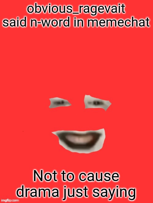 shut up monkey but you only see his face | obvious_ragevait said n-word in memechat; Not to cause drama just saying | image tagged in shut up monkey but you only see his face | made w/ Imgflip meme maker